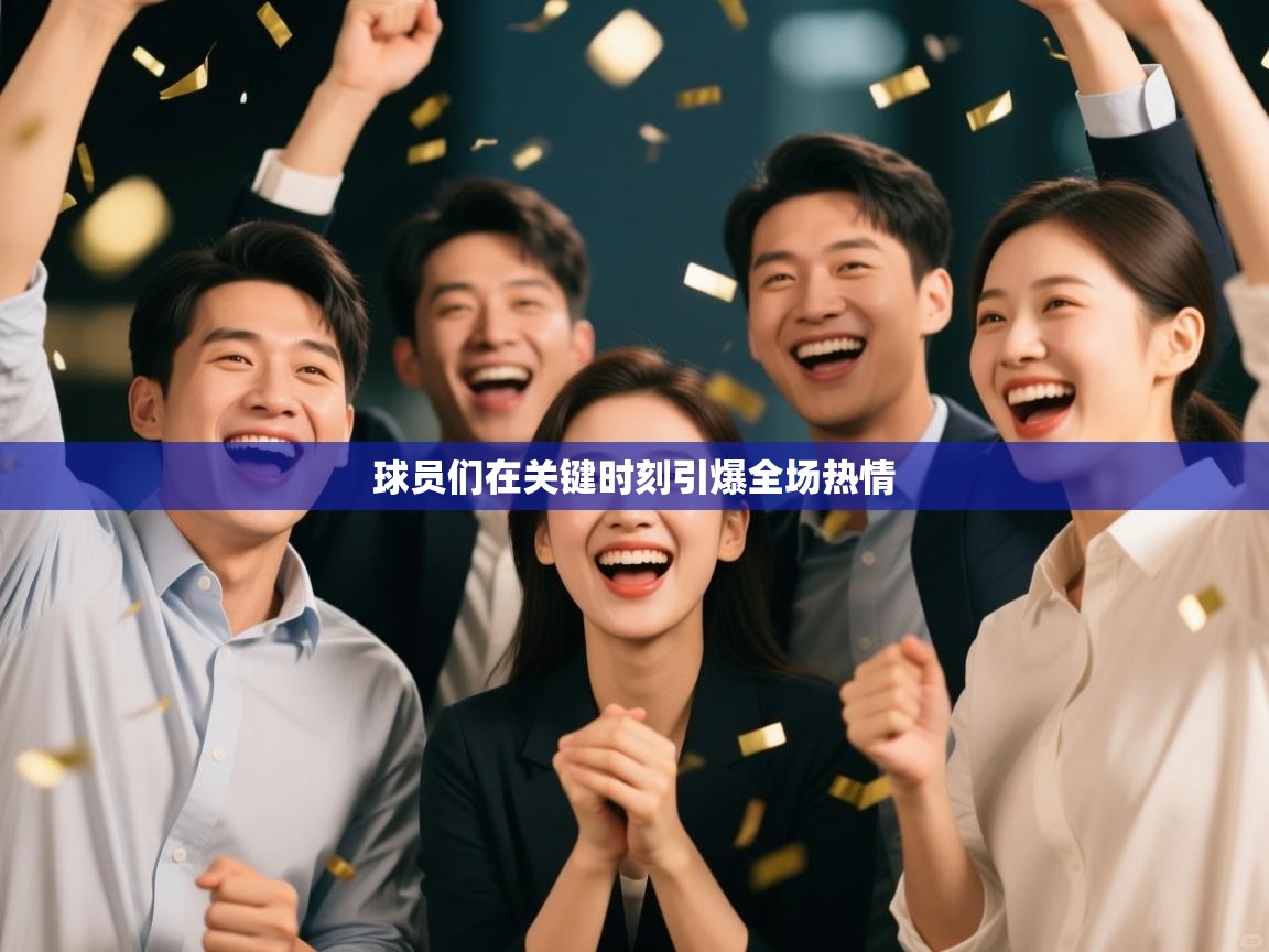 球员们在关键时刻引爆全场热情