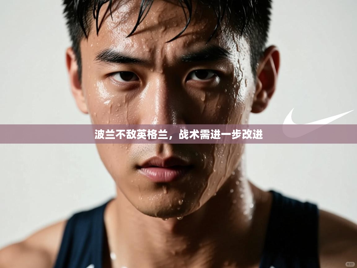 波兰不敌英格兰，战术需进一步改进  第2张