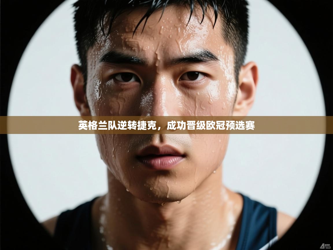 英格兰队逆转捷克，成功晋级欧冠预选赛