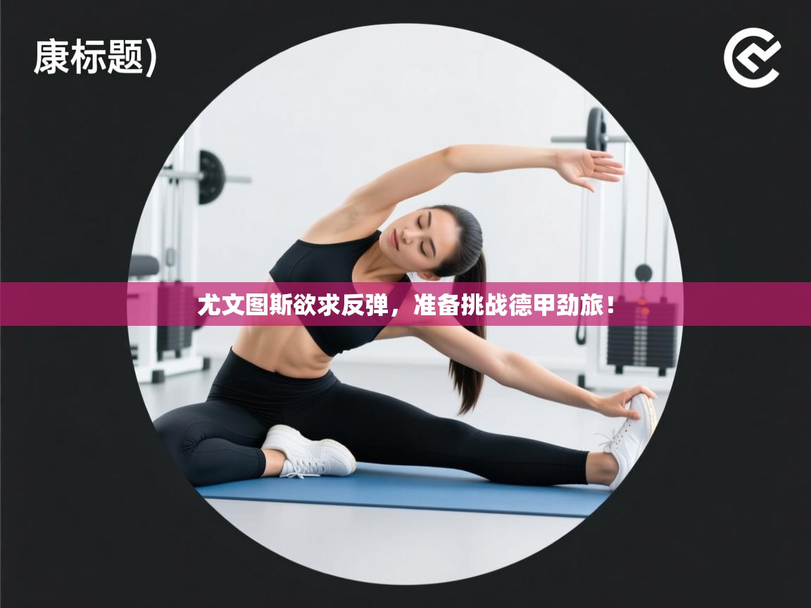 尤文图斯欲求反弹，准备挑战德甲劲旅！  第1张