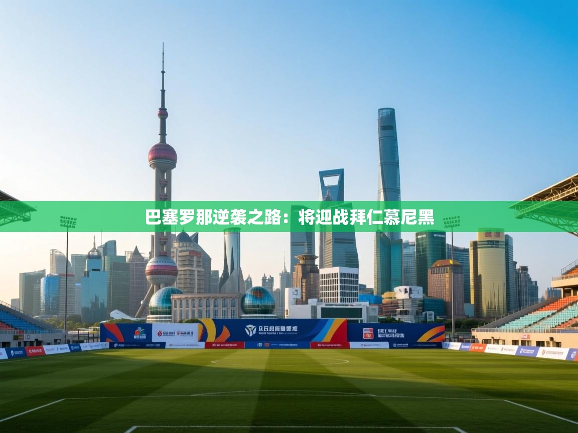 巴塞罗那逆袭之路：将迎战拜仁慕尼黑  第1张