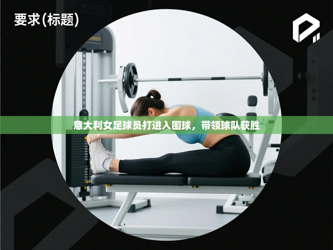 意大利女足球员打进入围球，带领球队获胜