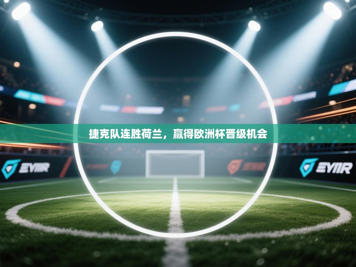 捷克队连胜荷兰,赢得欧洲杯晋级机会 第2张