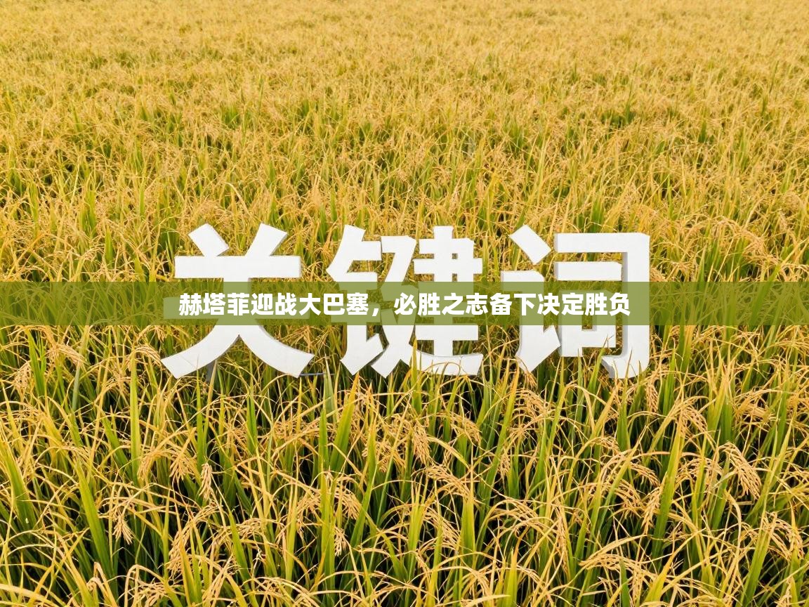赫塔菲迎战大巴塞，必胜之志备下决定胜负